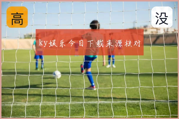 ky娱乐今日下载来源核对